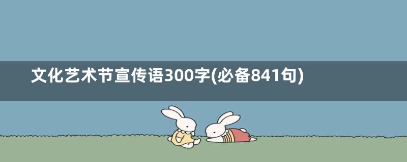 文化艺术节宣传语300字(必备841句)