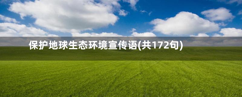 保护地球生态环境宣传语(共172句)