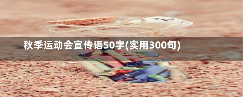 秋季运动会宣传语50字(实用300句)
