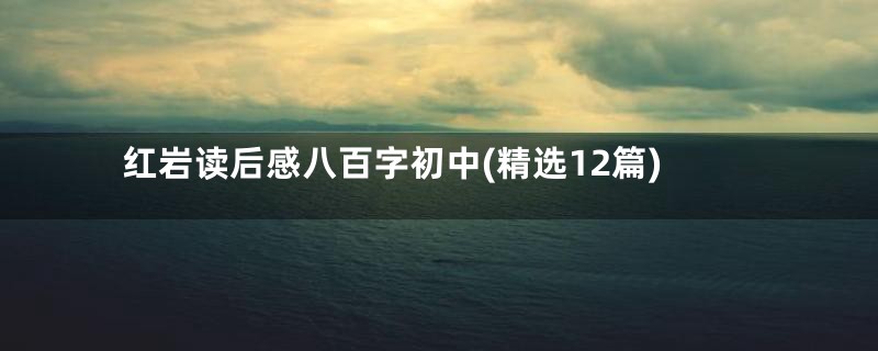 红岩读后感八百字初中(精选12篇)