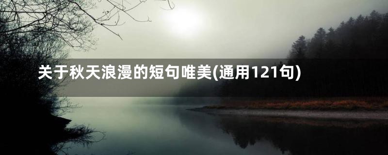 关于秋天浪漫的短句唯美(通用121句)