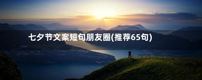 七夕节文案短句朋友圈(推荐65句)